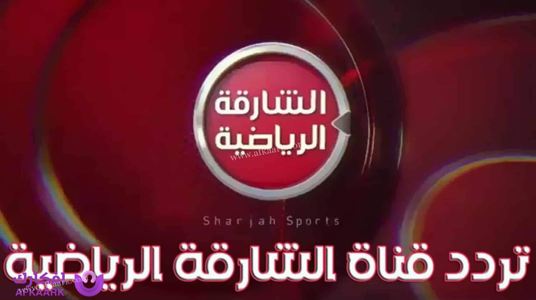 تردد قناة الشارقة الرياضية عرب سات ونايل سات Sharjah Sport 2024 الجديد 5 قناة الشارقة الرياضية